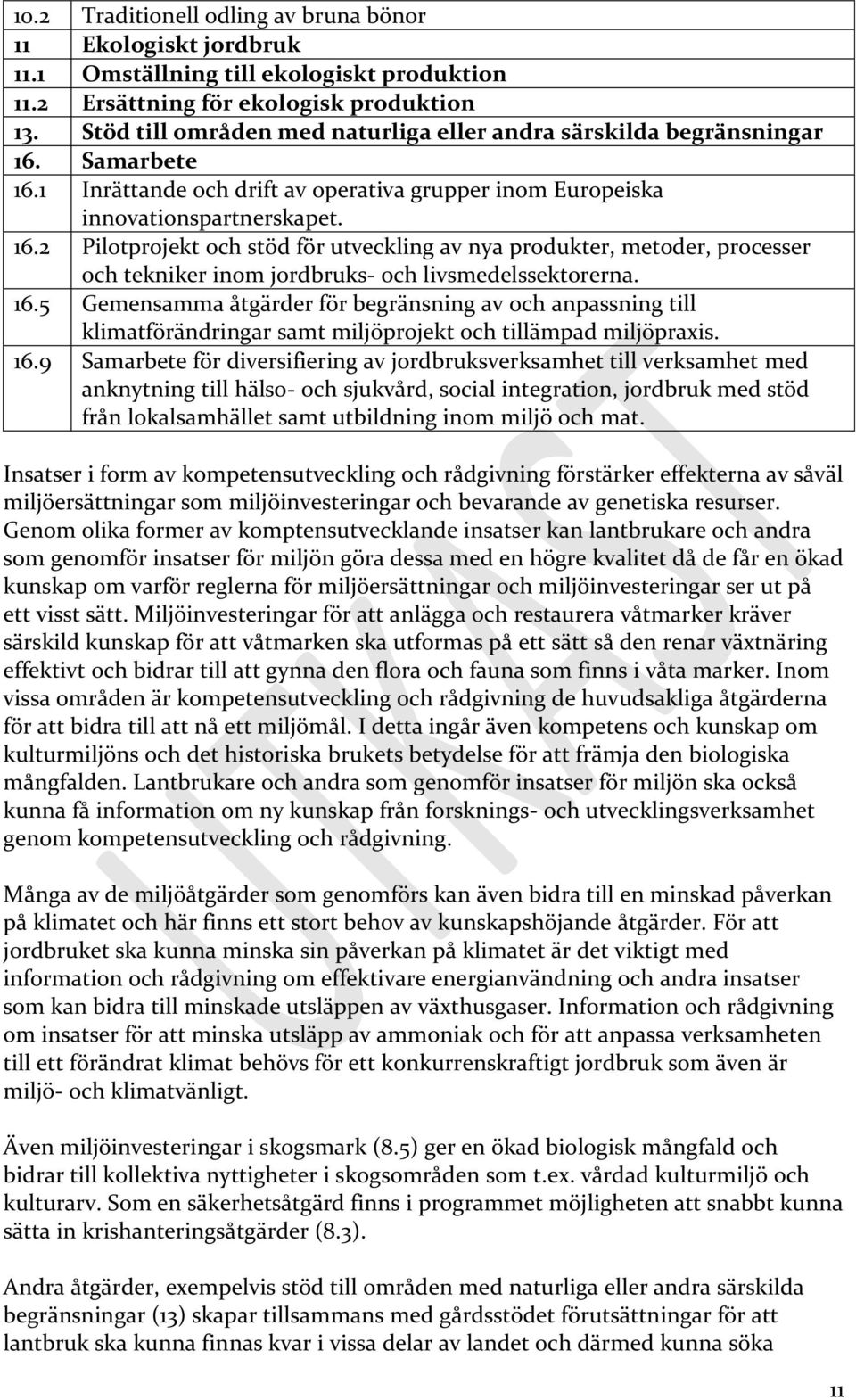 Samarbete 16.1 Inrättande och drift av operativa grupper inom Europeiska innovationspartnerskapet. 16.2 Pilotprojekt och stöd för utveckling av nya produkter, metoder, processer och tekniker inom jordbruks- och livsmedelssektorerna.