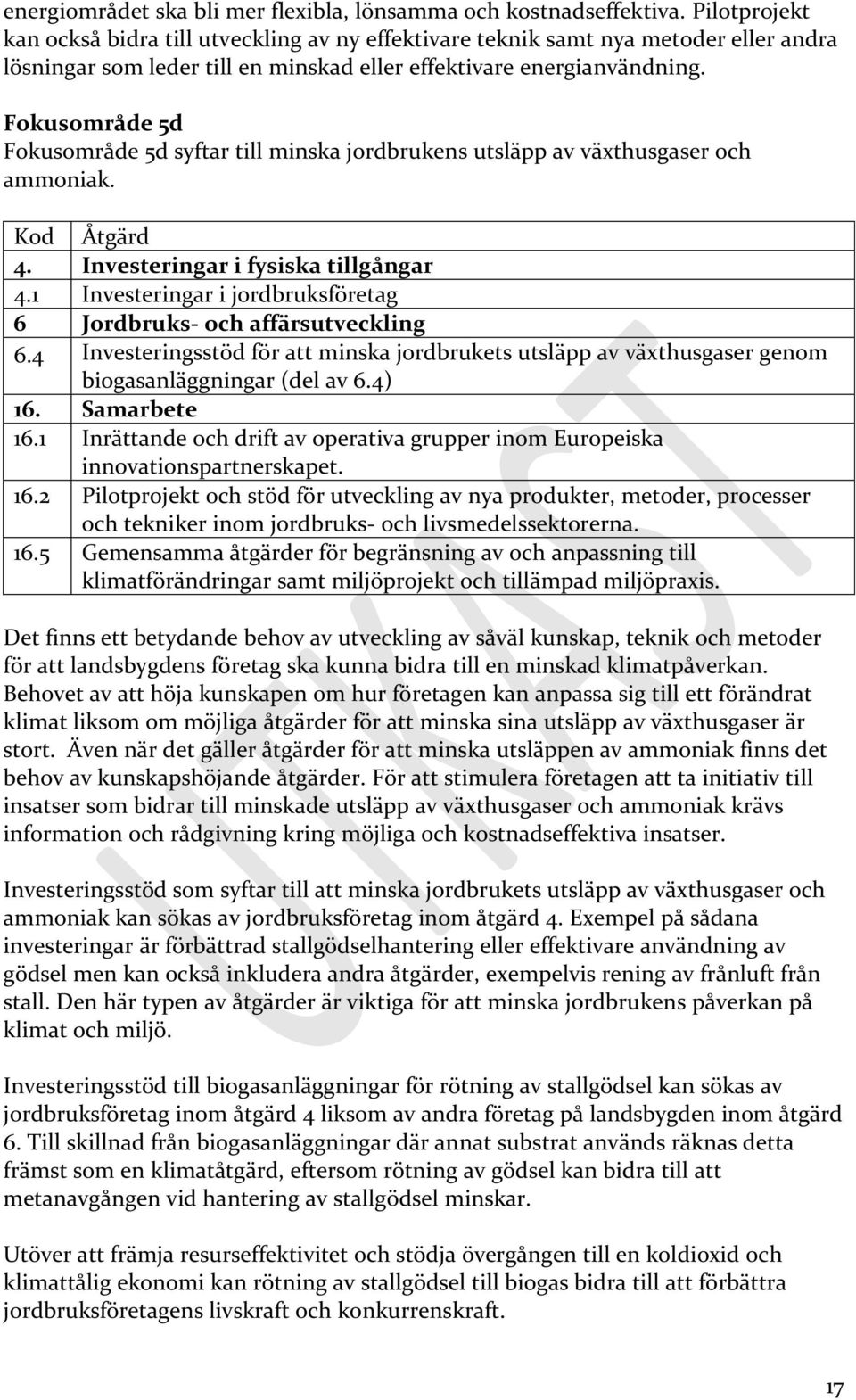 Fokusområde 5d Fokusområde 5d syftar till minska jordbrukens utsläpp av växthusgaser och ammoniak. Kod Åtgärd 4. Investeringar i fysiska tillgångar 4.