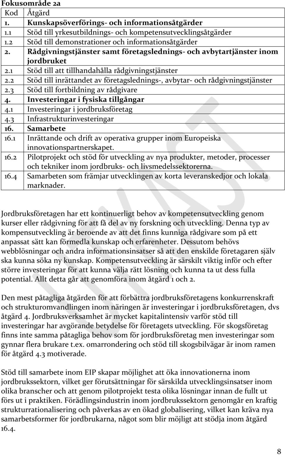 2 Stöd till inrättandet av företagslednings-, avbytar- och rådgivningstjänster 2.3 Stöd till fortbildning av rådgivare 4. Investeringar i fysiska tillgångar 4.1 Investeringar i jordbruksföretag 4.