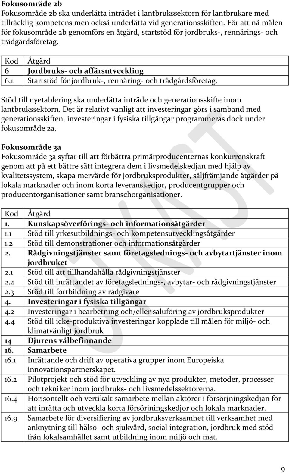 1 Startstöd för jordbruk-, rennäring- och trädgårdsföretag. Stöd till nyetablering ska underlätta inträde och generationsskifte inom lantbrukssektorn.