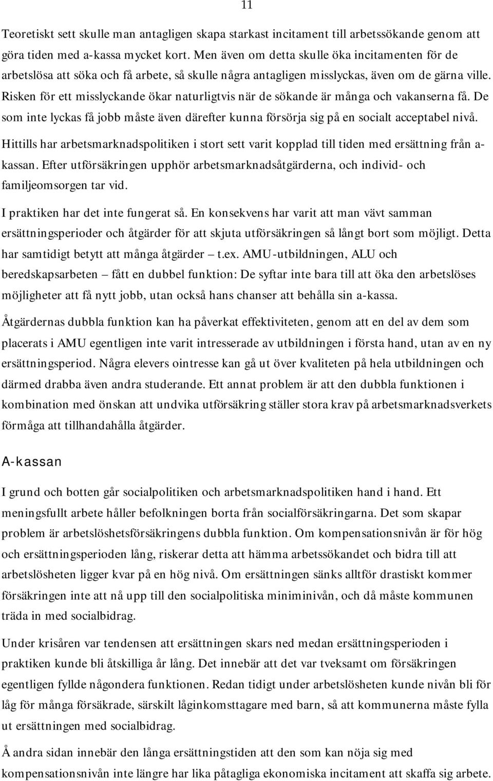 Risken för ett misslyckande ökar naturligtvis när de sökande är många och vakanserna få. De som inte lyckas få jobb måste även därefter kunna försörja sig på en socialt acceptabel nivå.