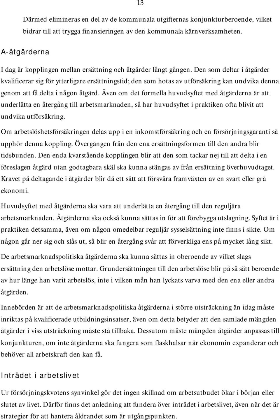 Den som deltar i åtgärder kvalificerar sig för ytterligare ersättningstid; den som hotas av utförsäkring kan undvika denna genom att få delta i någon åtgärd.