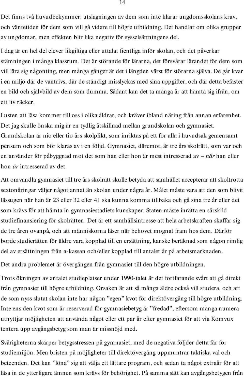 I dag är en hel del elever likgiltiga eller uttalat fientliga inför skolan, och det påverkar stämningen i många klassrum.