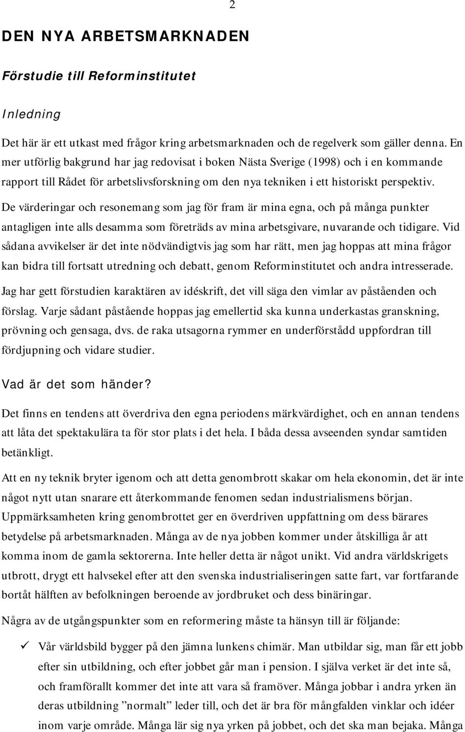 De värderingar och resonemang som jag för fram är mina egna, och på många punkter antagligen inte alls desamma som företräds av mina arbetsgivare, nuvarande och tidigare.