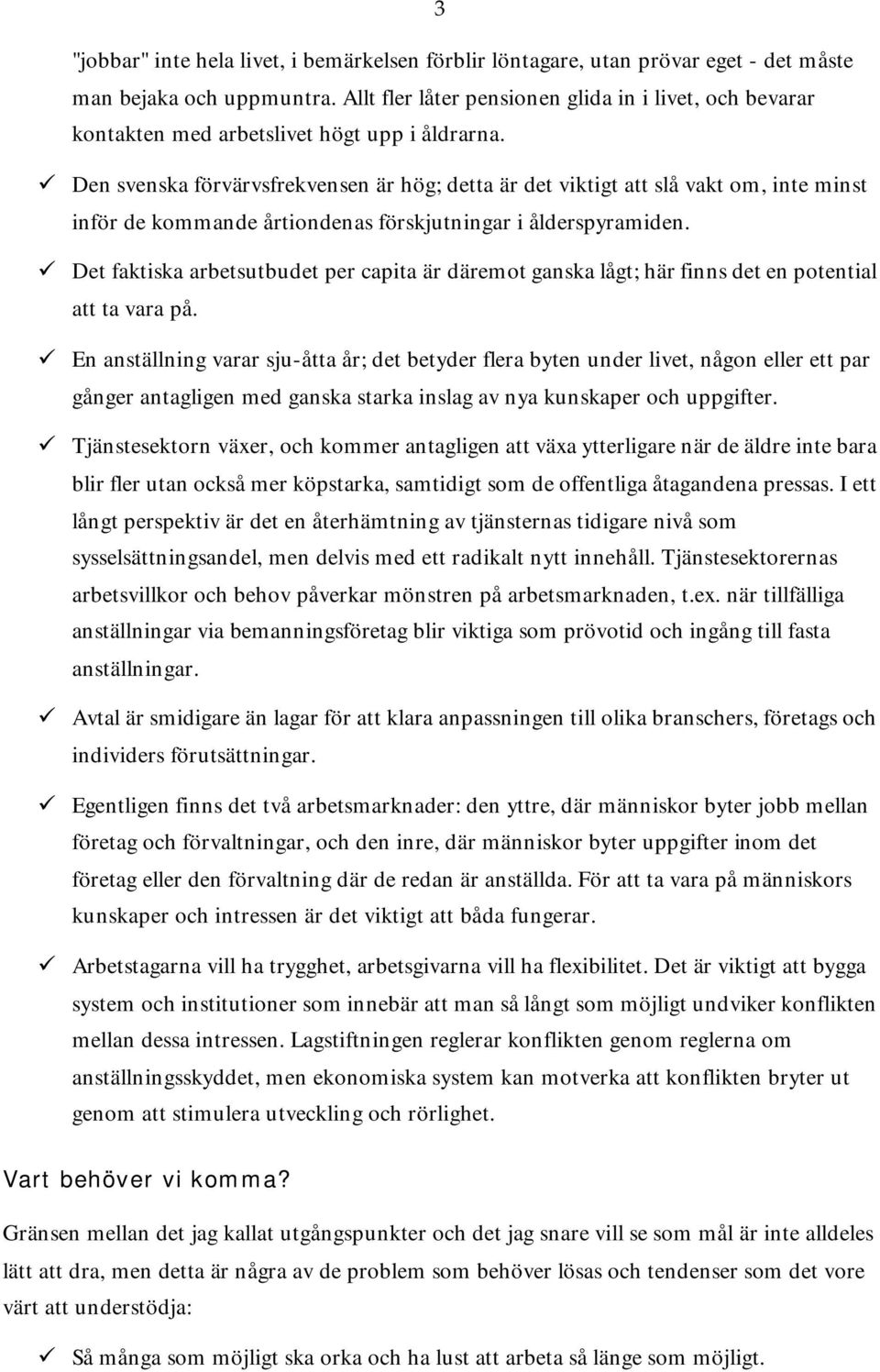 Den svenska förvärvsfrekvensen är hög; detta är det viktigt att slå vakt om, inte minst inför de kommande årtiondenas förskjutningar i ålderspyramiden.