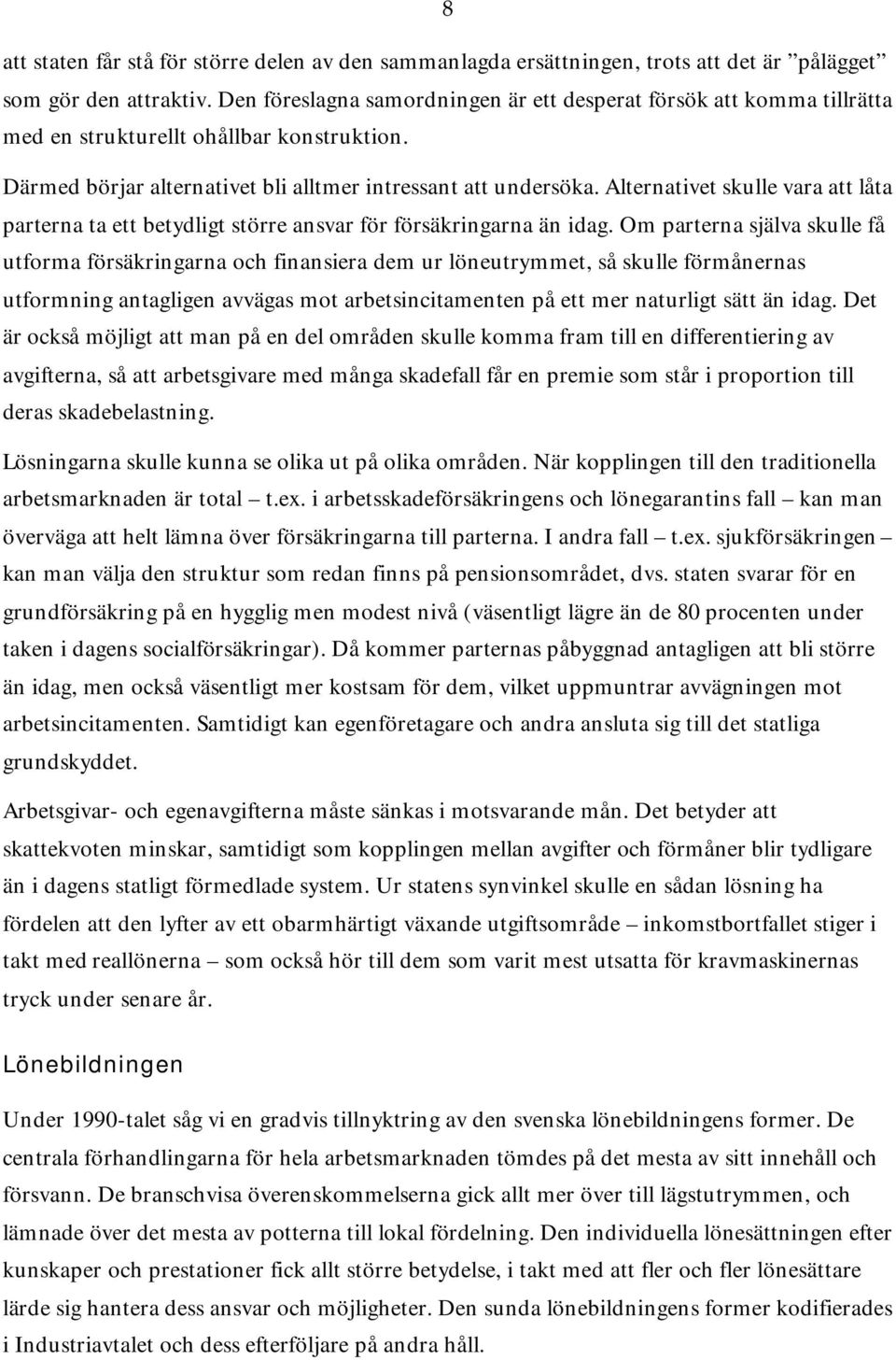 Alternativet skulle vara att låta parterna ta ett betydligt större ansvar för försäkringarna än idag.