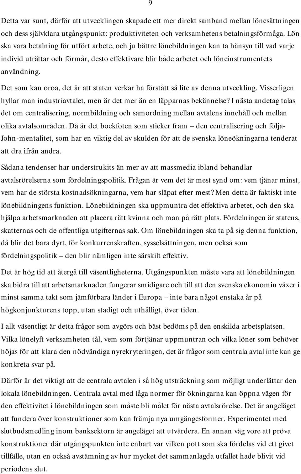 Det som kan oroa, det är att staten verkar ha förstått så lite av denna utveckling. Visserligen hyllar man industriavtalet, men är det mer än en läpparnas bekännelse?