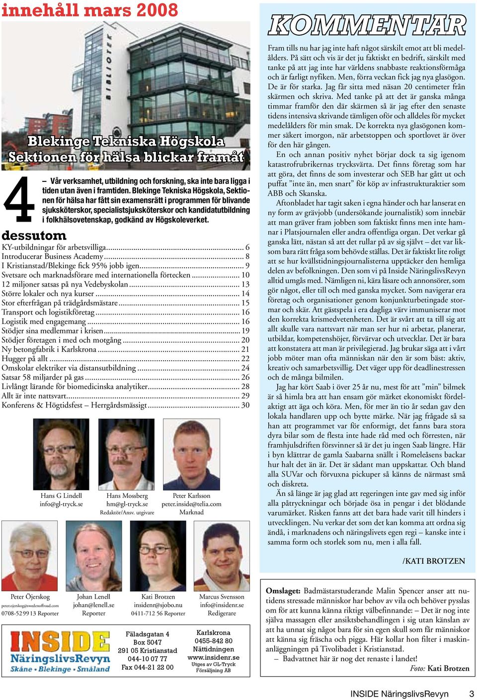 Högskoleverket. dessutom KY-utbildningar för arbetsvilliga... 6 Introducerar Business Academy... 8 I Kristianstad/Blekinge fick 95% jobb igen.