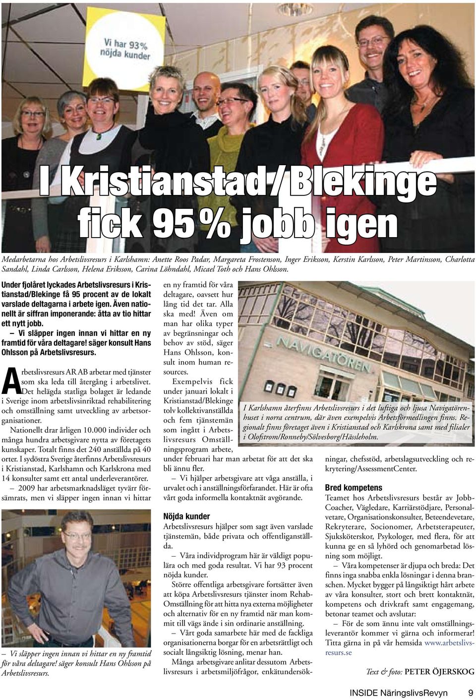 Under fjolåret lyckades Arbetslivsresurs i Kristianstad/Blekinge få 95 procent av de lokalt varslade deltagarna i arbete igen. Även nationellt är siffran imponerande: åtta av tio hittar ett nytt jobb.