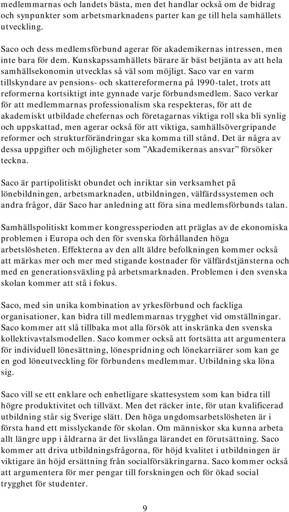 Saco var en varm tillskyndare av pensions- och skattereformerna på 1990-talet, trots att reformerna kortsiktigt inte gynnade varje förbundsmedlem.