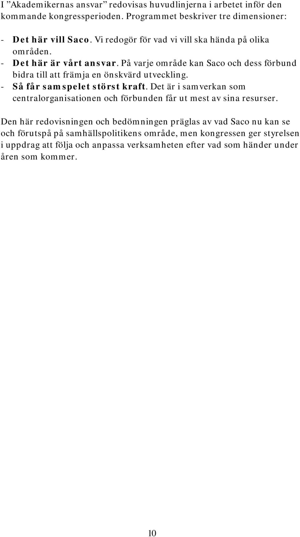 - Så får samspelet störst kraft. Det är i samverkan som centralorganisationen och förbunden får ut mest av sina resurser.