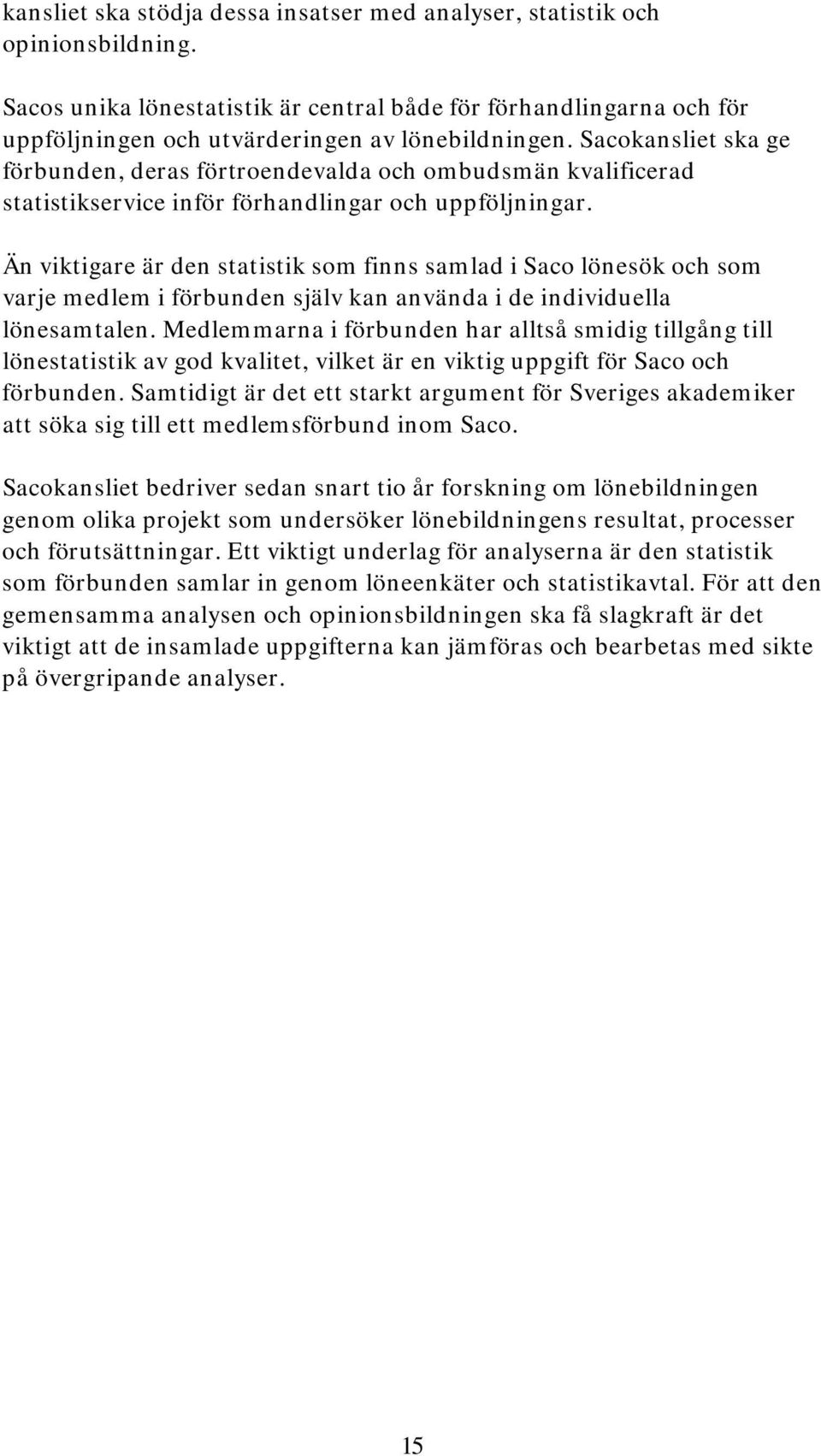 Sacokansliet ska ge förbunden, deras förtroendevalda och ombudsmän kvalificerad statistikservice inför förhandlingar och uppföljningar.