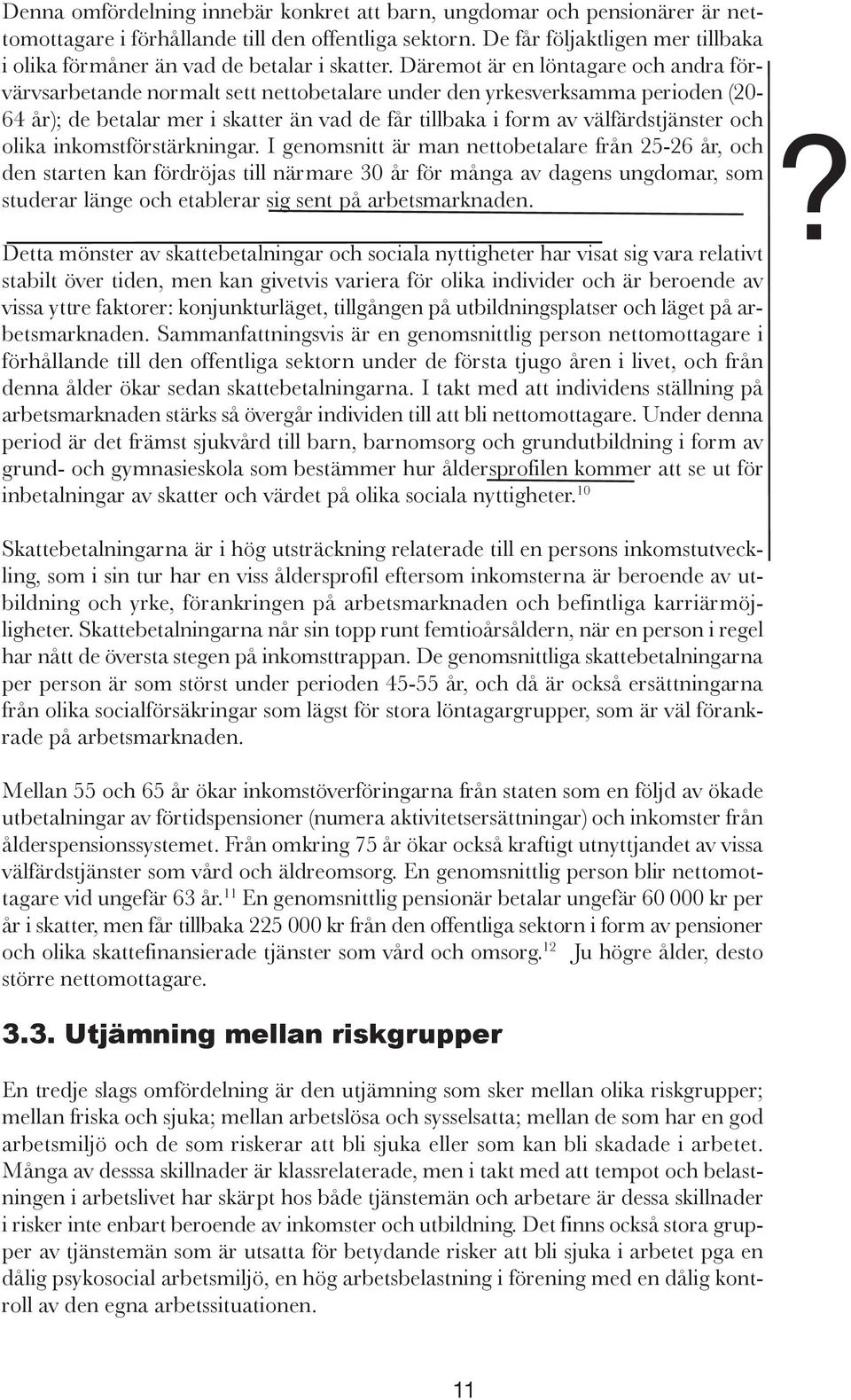 Däremot är en löntagare och andra förvärvsarbetande normalt sett nettobetalare under den yrkesverksamma perioden (20-64 år); de betalar mer i skatter än vad de får tillbaka i form av välfärdstjänster