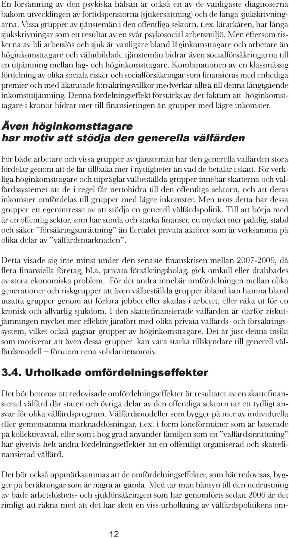 Men eftersom riskerna av bli arbetslös och sjuk är vanligare bland låginkomsttagare och arbetare än höginkomsttagare och välutbildade tjänstemän bidrar även socialförsäkringarna till en utjämning