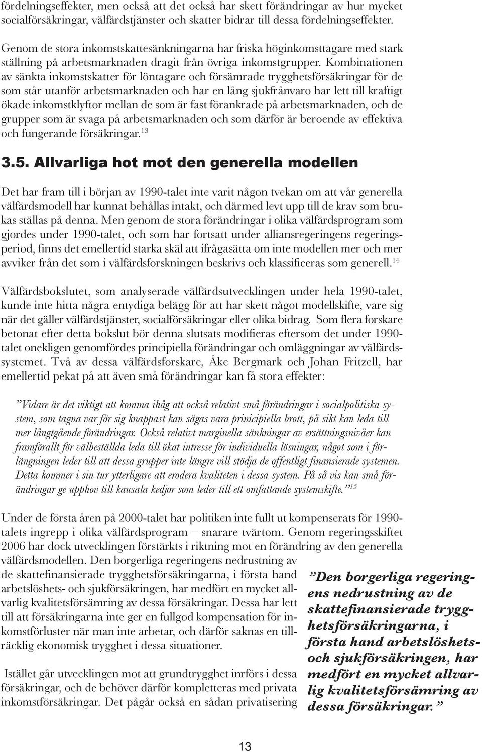 Kombinationen av sänkta inkomstskatter för löntagare och försämrade trygghetsförsäkringar för de som står utanför arbetsmarknaden och har en lång sjukfrånvaro har lett till kraftigt ökade