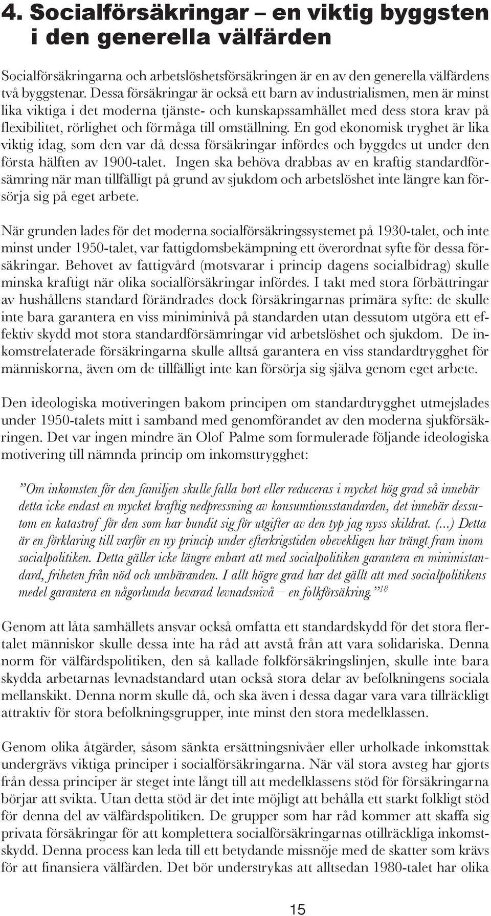omställning. En god ekonomisk tryghet är lika viktig idag, som den var då dessa försäkringar infördes och byggdes ut under den första hälften av 1900-talet.