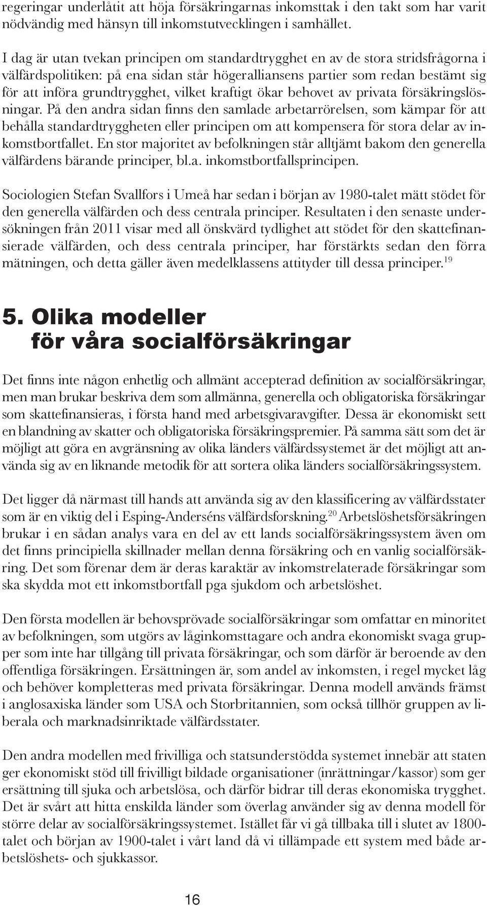 vilket kraftigt ökar behovet av privata försäkringslösningar.