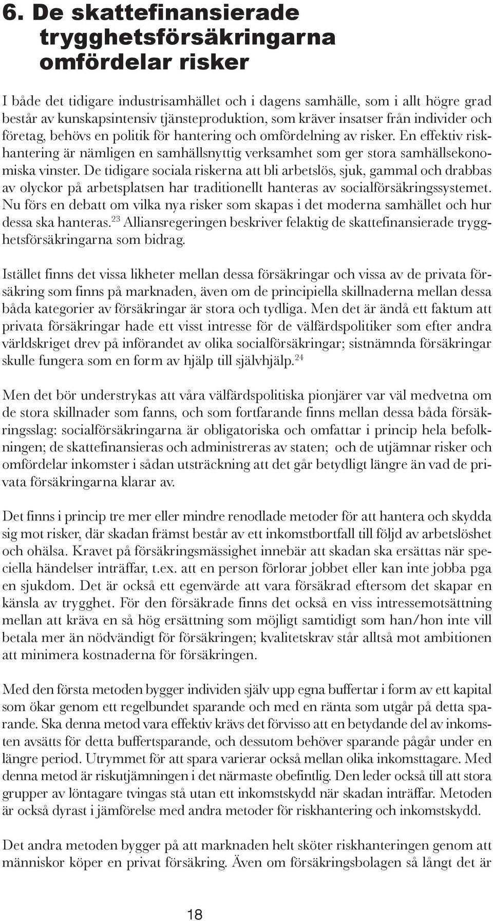 En effektiv riskhantering är nämligen en samhällsnyttig verksamhet som ger stora samhällsekonomiska vinster.