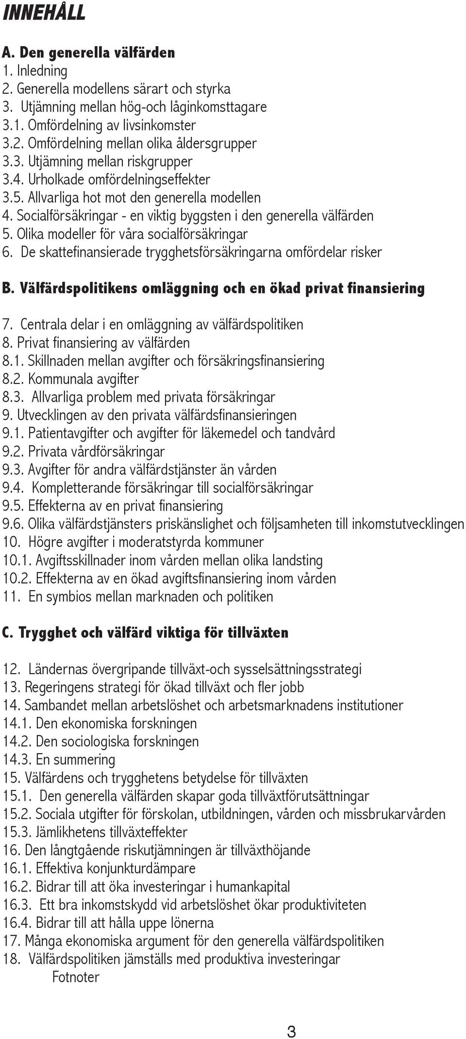 Olika modeller för våra socialförsäkringar 6. De skattefinansierade trygghetsförsäkringarna omfördelar risker B. Välfärdspolitikens omläggning och en ökad privat finansiering 7.