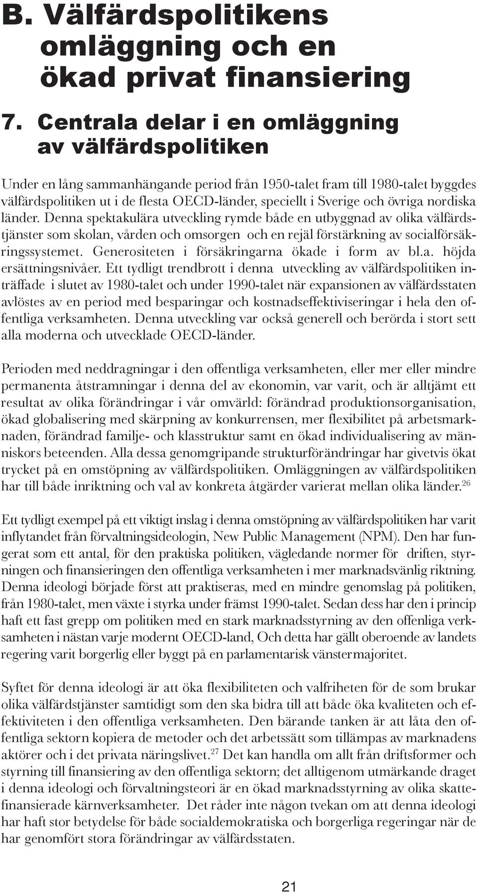 och övriga nordiska länder. Denna spektakulära utveckling rymde både en utbyggnad av olika välfärdstjänster som skolan, vården och omsorgen och en rejäl förstärkning av socialförsäkringssystemet.