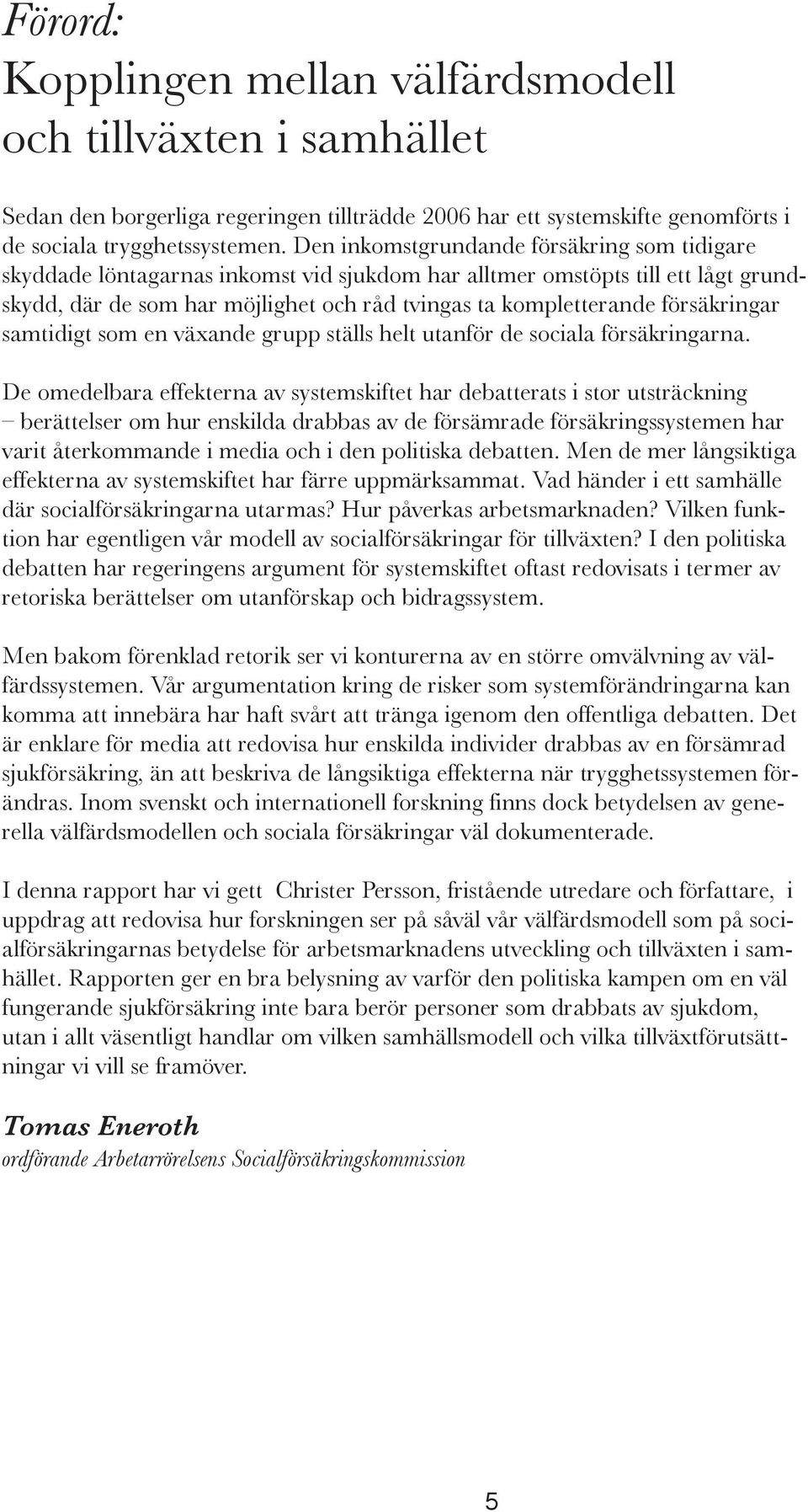 försäkringar samtidigt som en växande grupp ställs helt utanför de sociala försäkringarna.