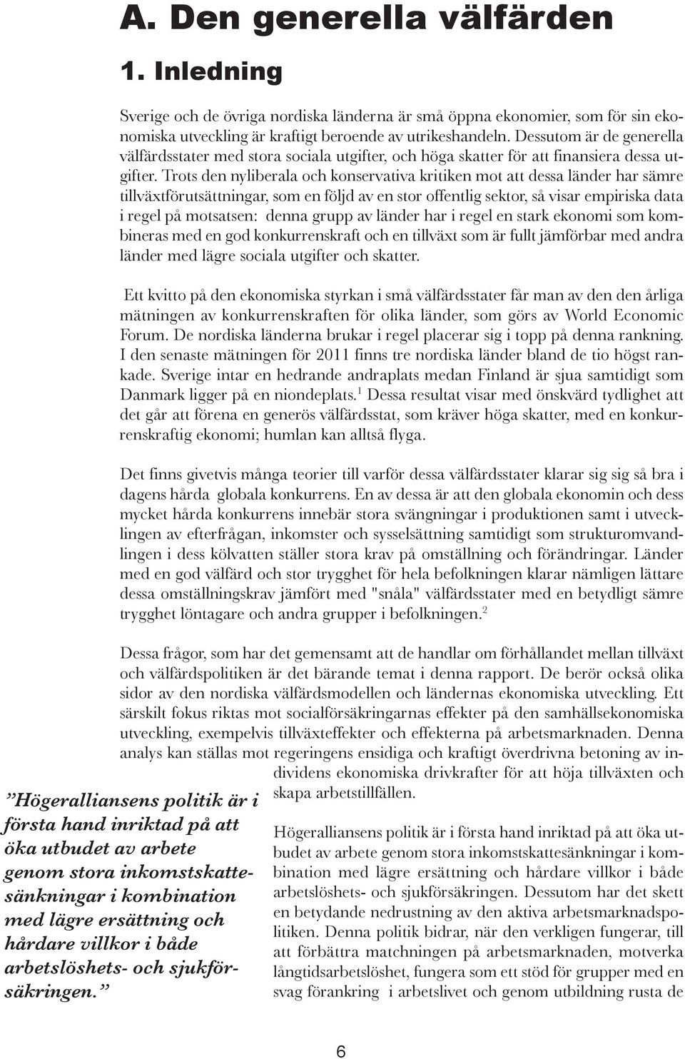 Trots den nyliberala och konservativa kritiken mot att dessa länder har sämre tillväxtförutsättningar, som en följd av en stor offentlig sektor, så visar empiriska data i regel på motsatsen: denna