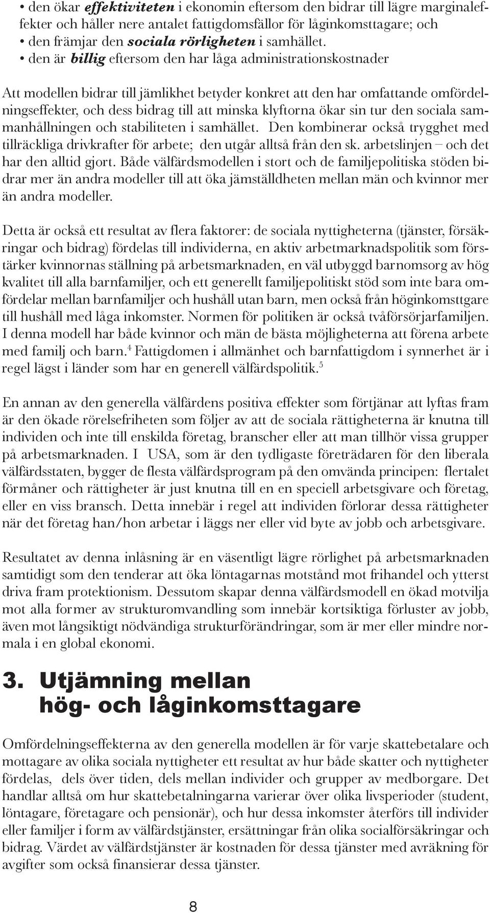 ökar sin tur den sociala sammanhållningen och stabiliteten i samhället. Den kombinerar också trygghet med tillräckliga drivkrafter för arbete; den utgår alltså från den sk.