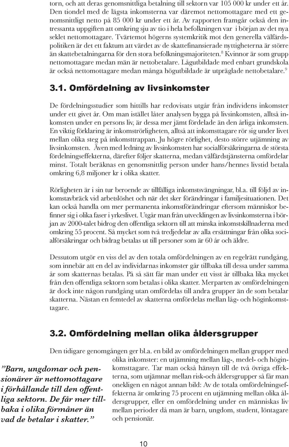 Av rapporten framgår också den intressanta uppgiften att omkring sju av tio i hela befolkningen var i början av det nya seklet nettomottagare.