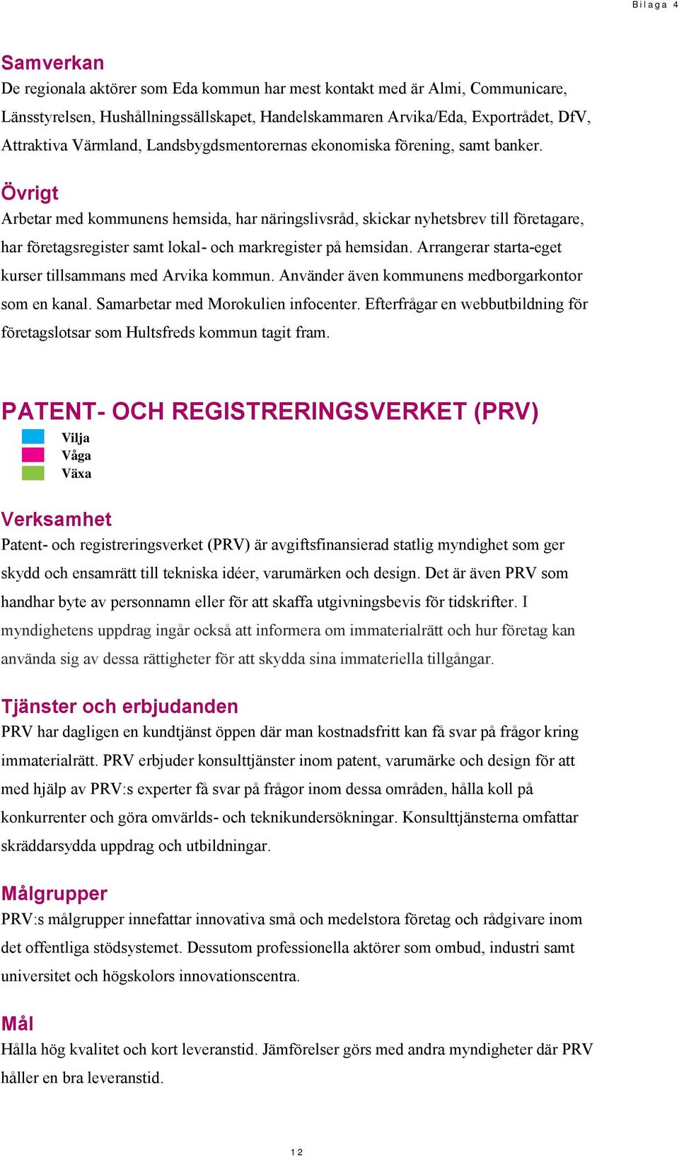 Arbetar med kommunens hemsida, har näringslivsråd, skickar nyhetsbrev till företagare, har företagsregister samt lokal- och markregister på hemsidan.