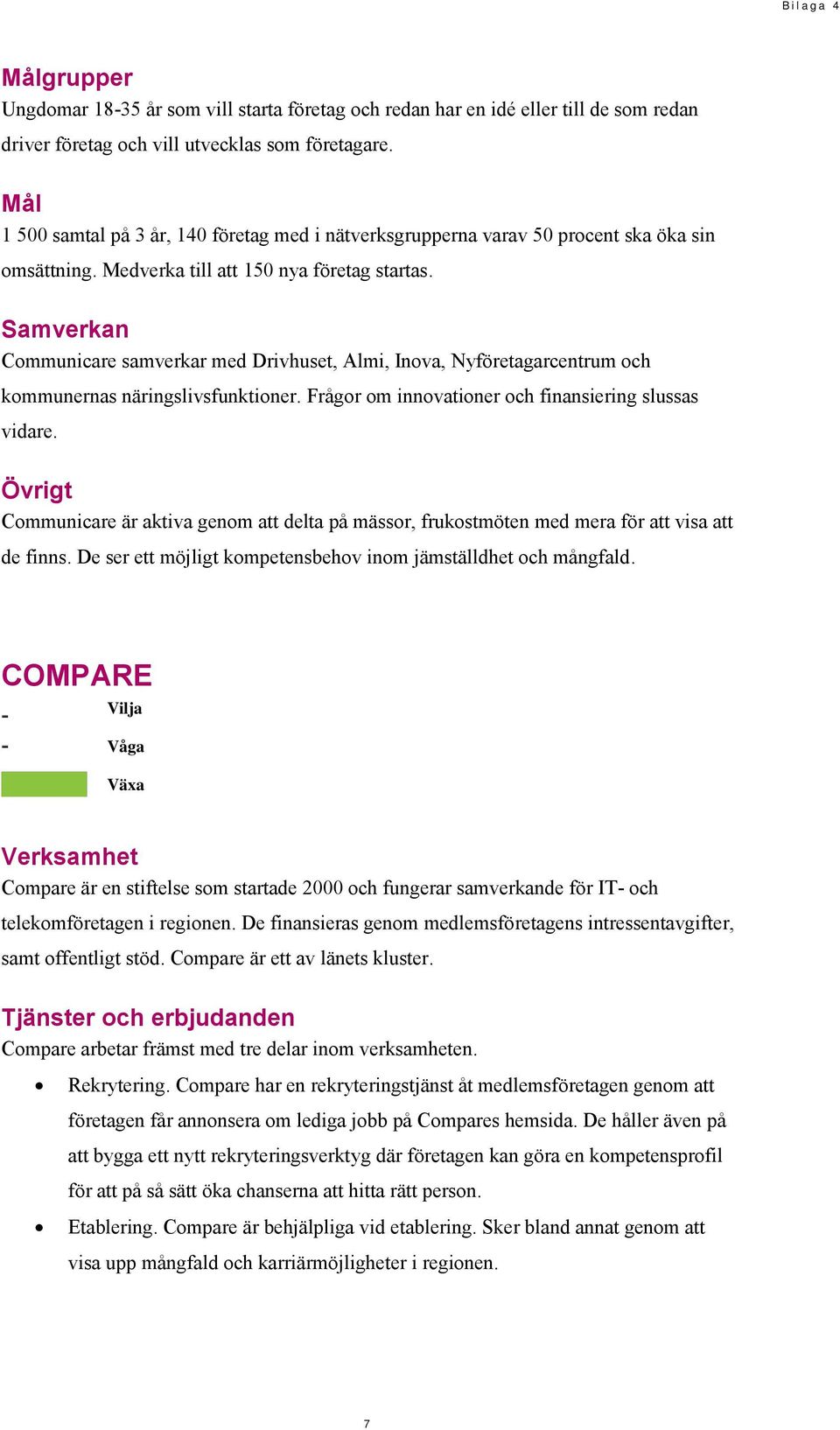 Communicare samverkar med Drivhuset, Almi, Inova, Nyföretagarcentrum och kommunernas näringslivsfunktioner. Frågor om innovationer och finansiering slussas vidare.