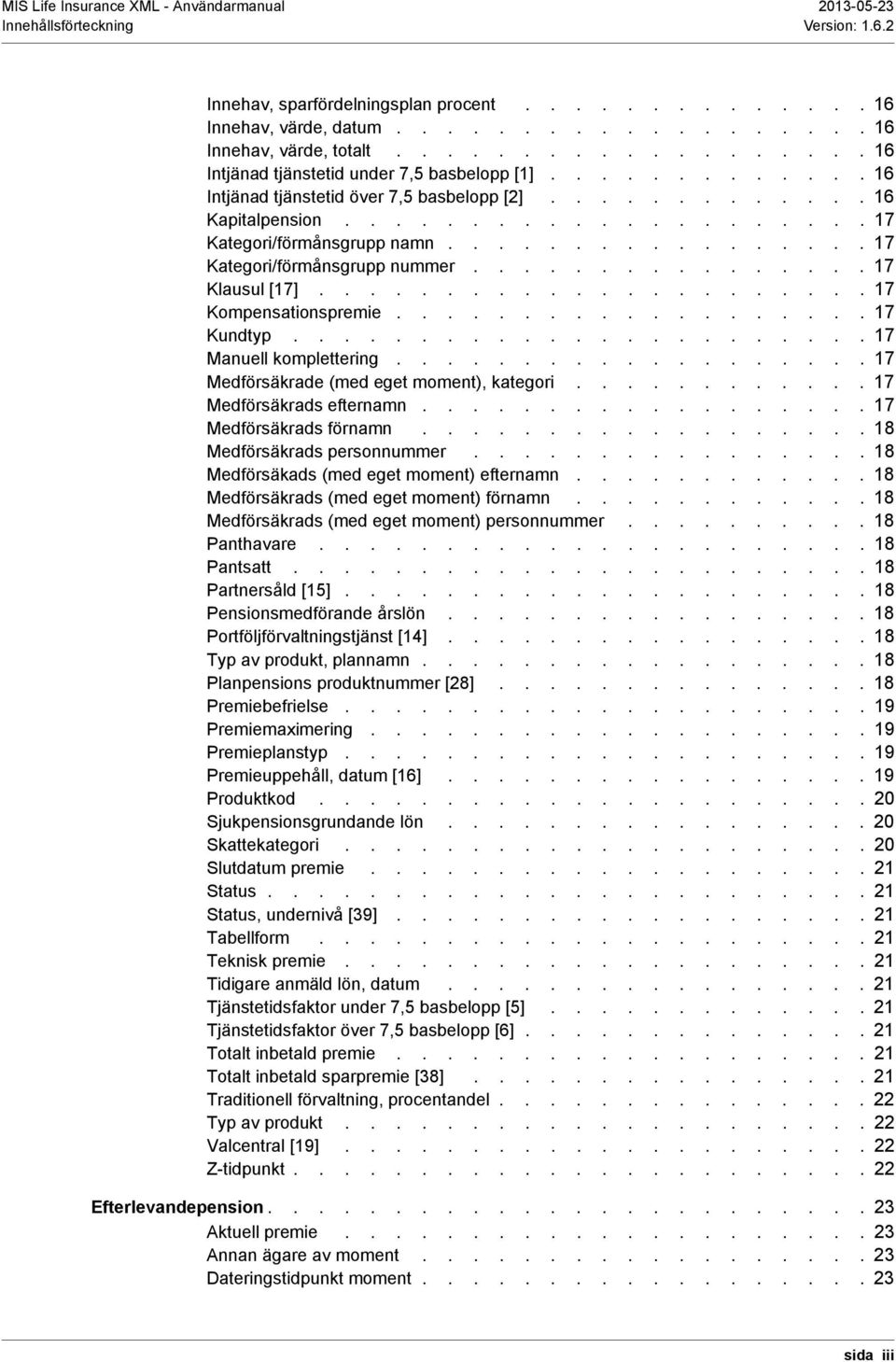 ................ 17 Kategori/förmånsgrupp nummer................ 17 Klausul [17]...................... 17 Kompensationspremie................... 17 Kundtyp....................... 17 Manuell komplettering.