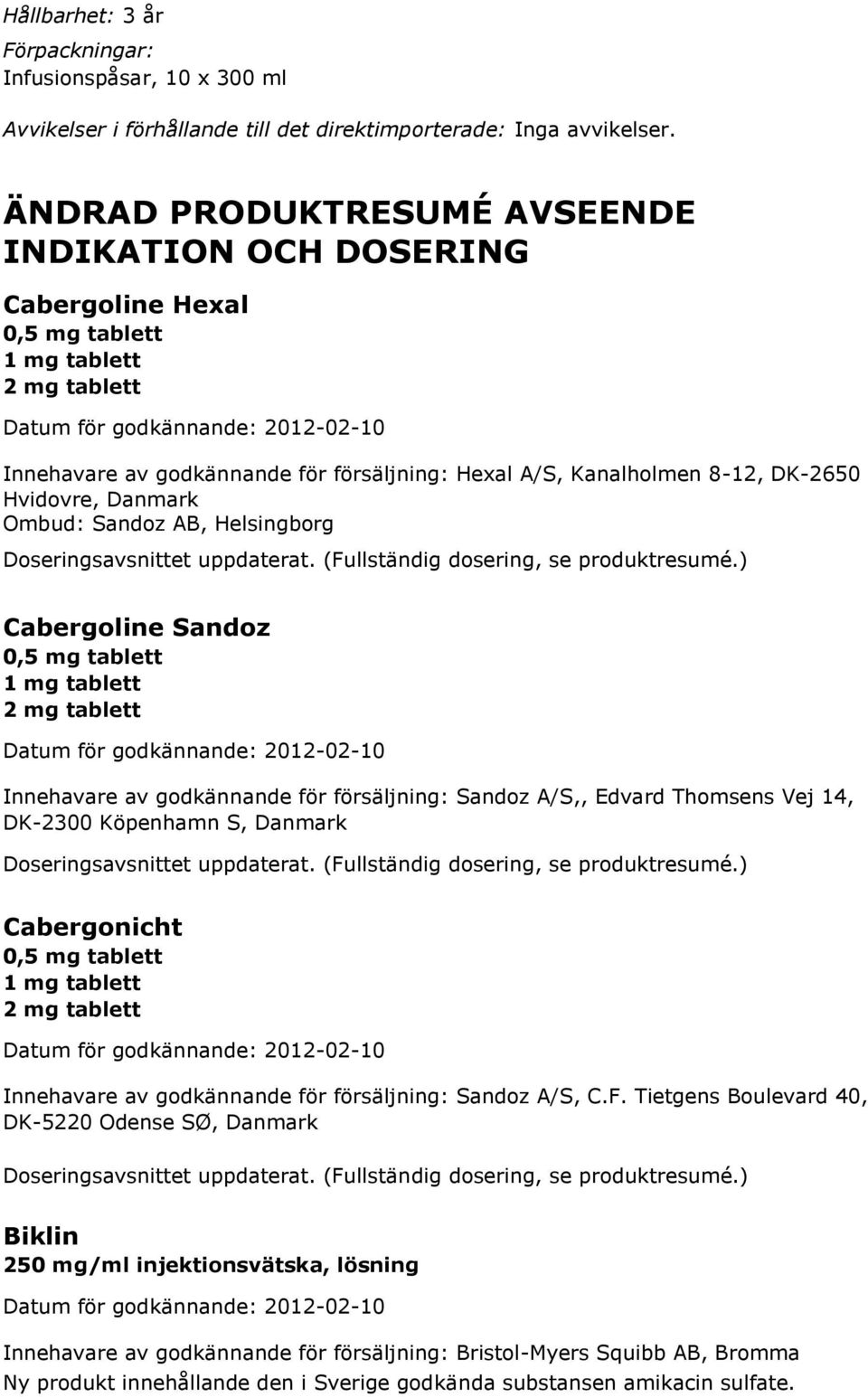 ) Cabergoline Sandoz 0,5 mg tablett 1 mg tablett 2 mg tablett Innehavare av godkännande för försäljning: Sandoz A/S,, Edvard Thomsens Vej 14, DK-2300 Köpenhamn S, Danmark Doseringsavsnittet