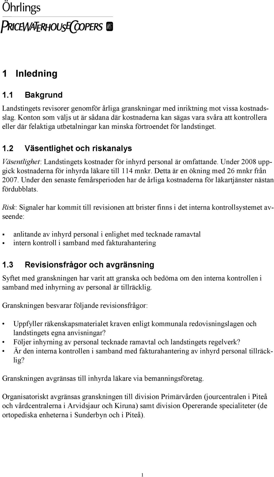 2 Väsentlighet och riskanalys Väsentlighet: Landstingets kostnader för inhyrd personal är omfattande. Under 2008 uppgick kostnaderna för inhyrda läkare till 114 mnkr.