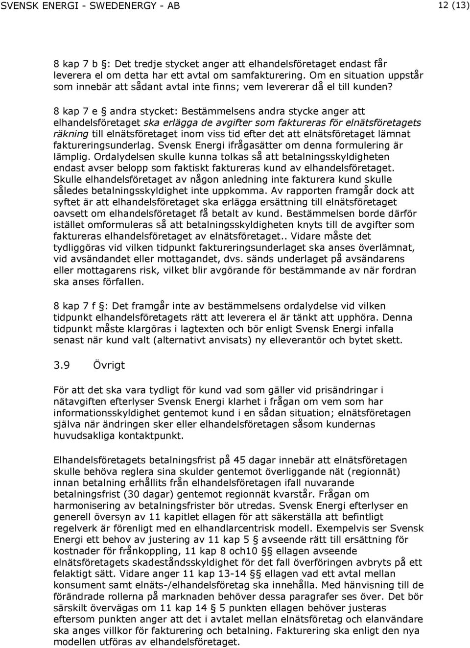 8 kap 7 e andra stycket: Bestämmelsens andra stycke anger att elhandelsföretaget ska erlägga de avgifter som faktureras för elnätsföretagets räkning till elnätsföretaget inom viss tid efter det att