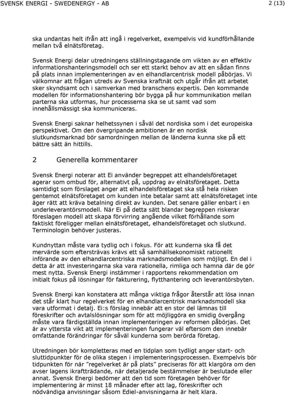 elhandlarcentrisk modell påbörjas. Vi välkomnar att frågan utreds av Svenska kraftnät och utgår ifrån att arbetet sker skyndsamt och i samverkan med branschens expertis.