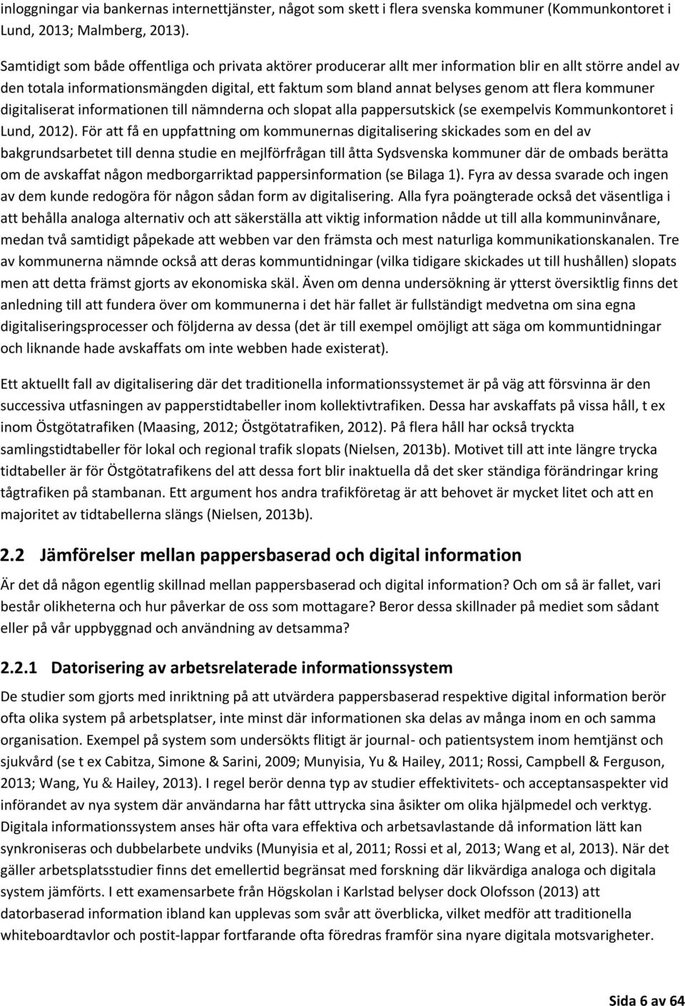flera kommuner digitaliserat informationen till nämnderna och slopat alla pappersutskick (se exempelvis Kommunkontoret i Lund, 2012).