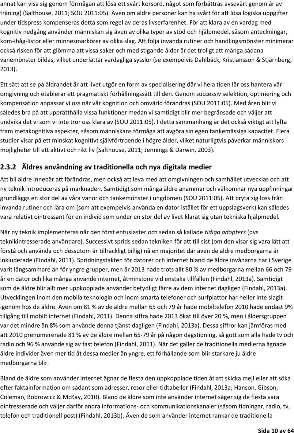 För att klara av en vardag med kognitiv nedgång använder människan sig även av olika typer av stöd och hjälpmedel, såsom anteckningar, kom-ihåg-listor eller minnesmarkörer av olika slag.