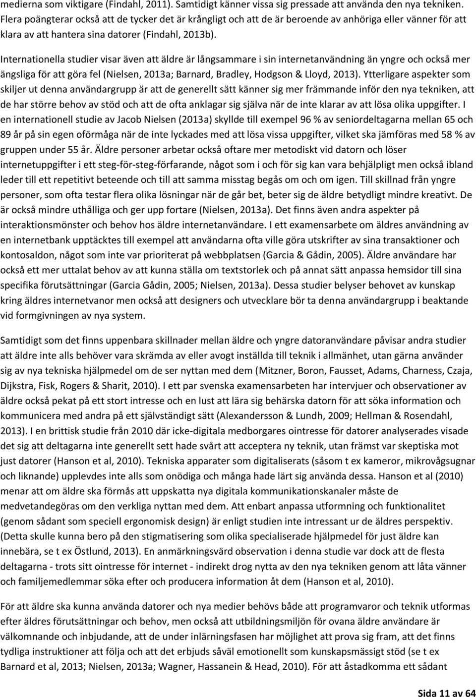 Internationella studier visar även att äldre är långsammare i sin internetanvändning än yngre och också mer ängsliga för att göra fel (Nielsen, 2013a; Barnard, Bradley, Hodgson & Lloyd, 2013).