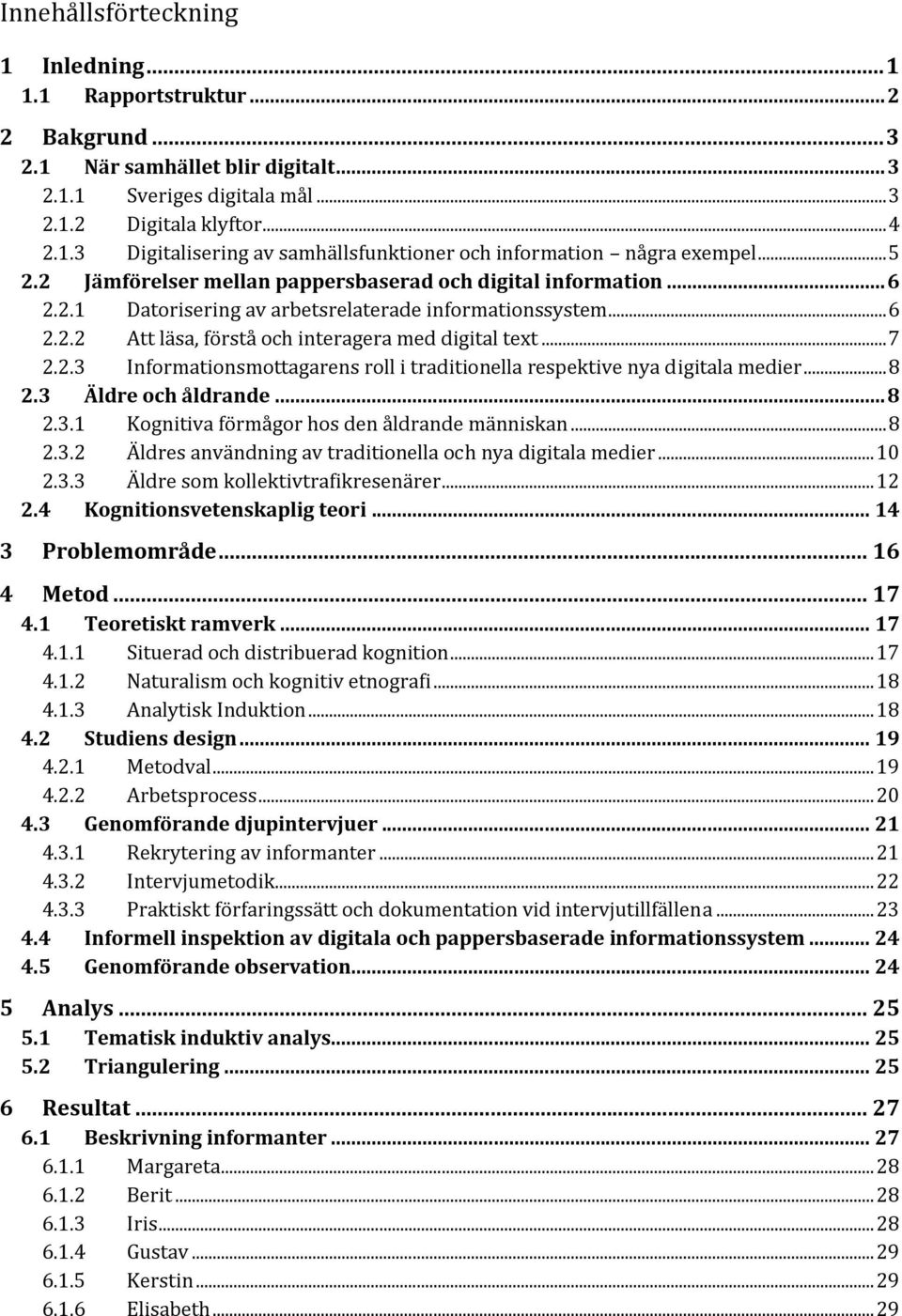 .. 8 2.3 Äldre och åldrande... 8 2.3.1 Kognitiva förmågor hos den åldrande människan... 8 2.3.2 Äldres användning av traditionella och nya digitala medier... 10 2.3.3 Äldre som kollektivtrafikresenärer.