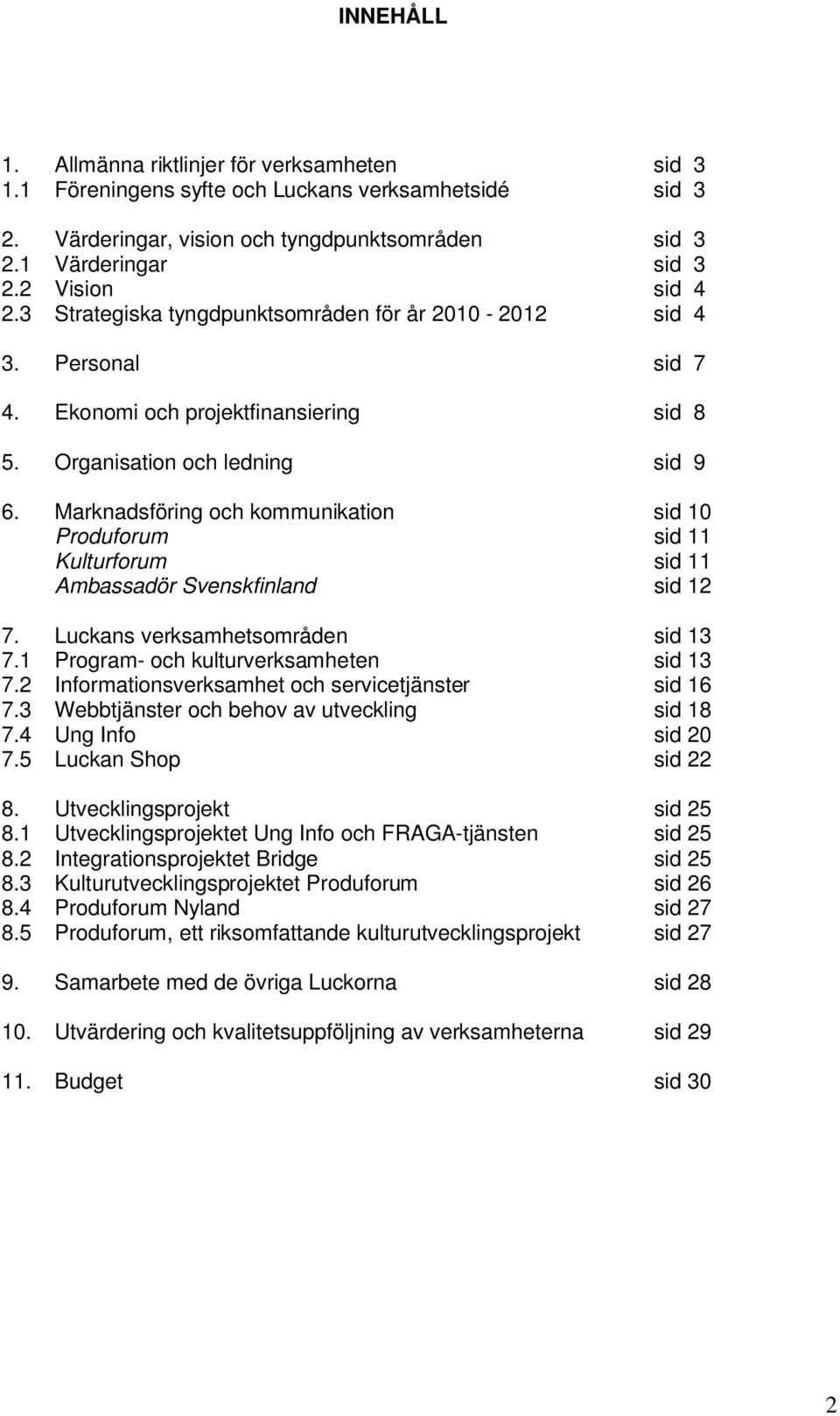 Marknadsföring och kommunikation sid 10 Produforum sid 11 Kulturforum sid 11 Ambassadör Svenskfinland sid 12 7. Luckans verksamhetsområden sid 13 7.1 Program- och kulturverksamheten sid 13 7.