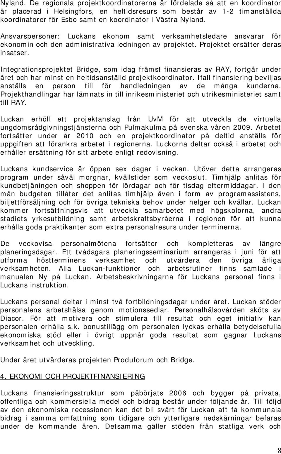 Ansvarspersoner: Luckans ekonom samt verksamhetsledare ansvarar för ekonomin och den administrativa ledningen av projektet. Projektet ersätter deras insatser.