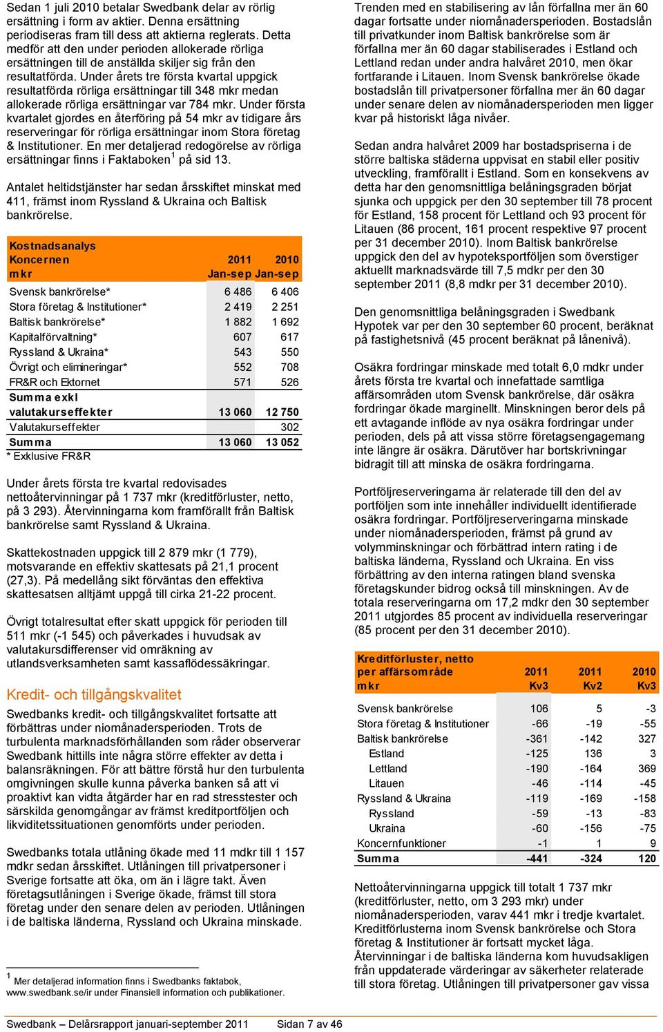 Under årets tre första kvartal uppgick resultatförda rörliga ersättningar till 348 mkr medan allokerade rörliga ersättningar var 784 mkr.