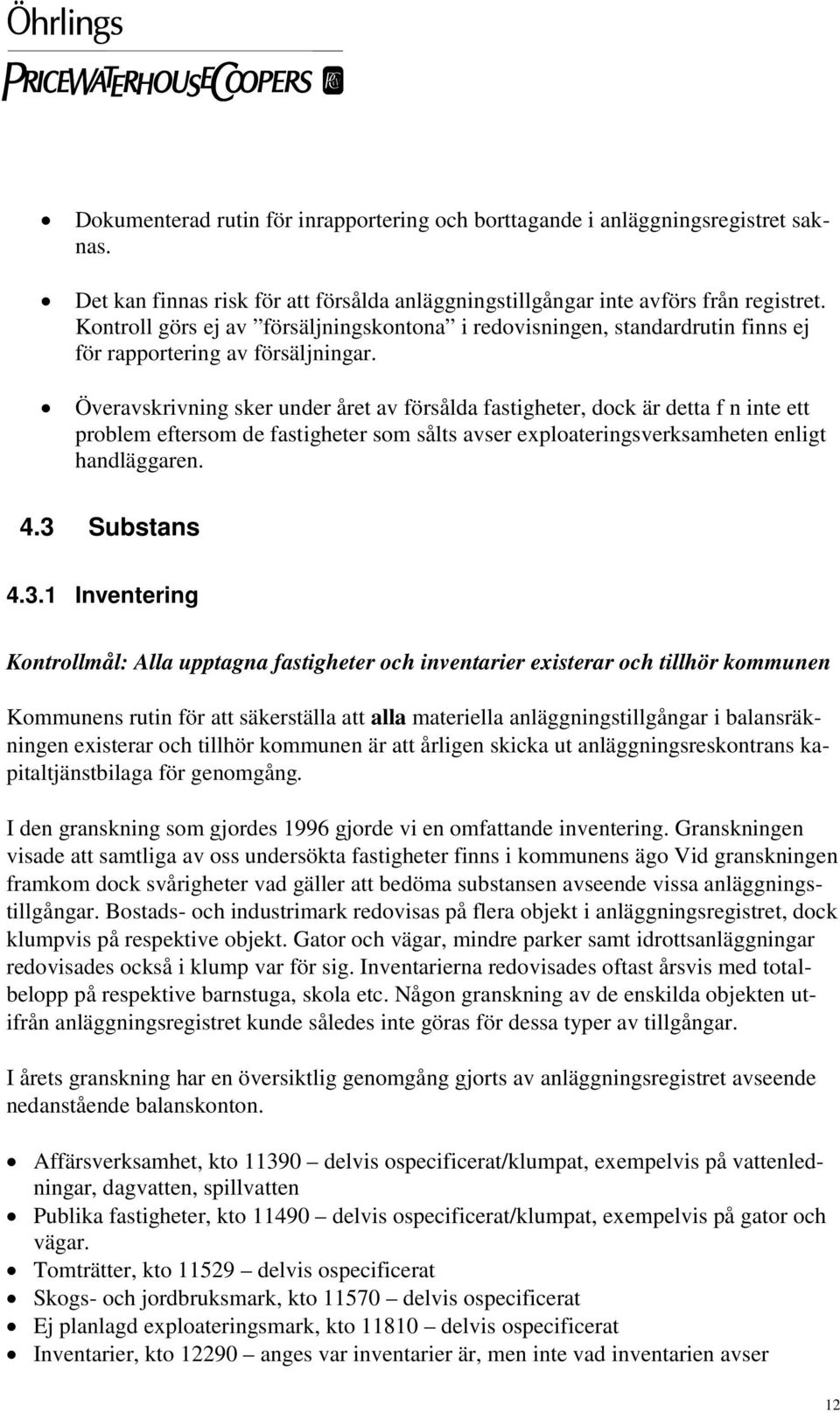 Överavskrivning sker under året av försålda fastigheter, dock är detta f n inte ett problem eftersom de fastigheter som sålts avser exploateringsverksamheten enligt handläggaren. 4.3 