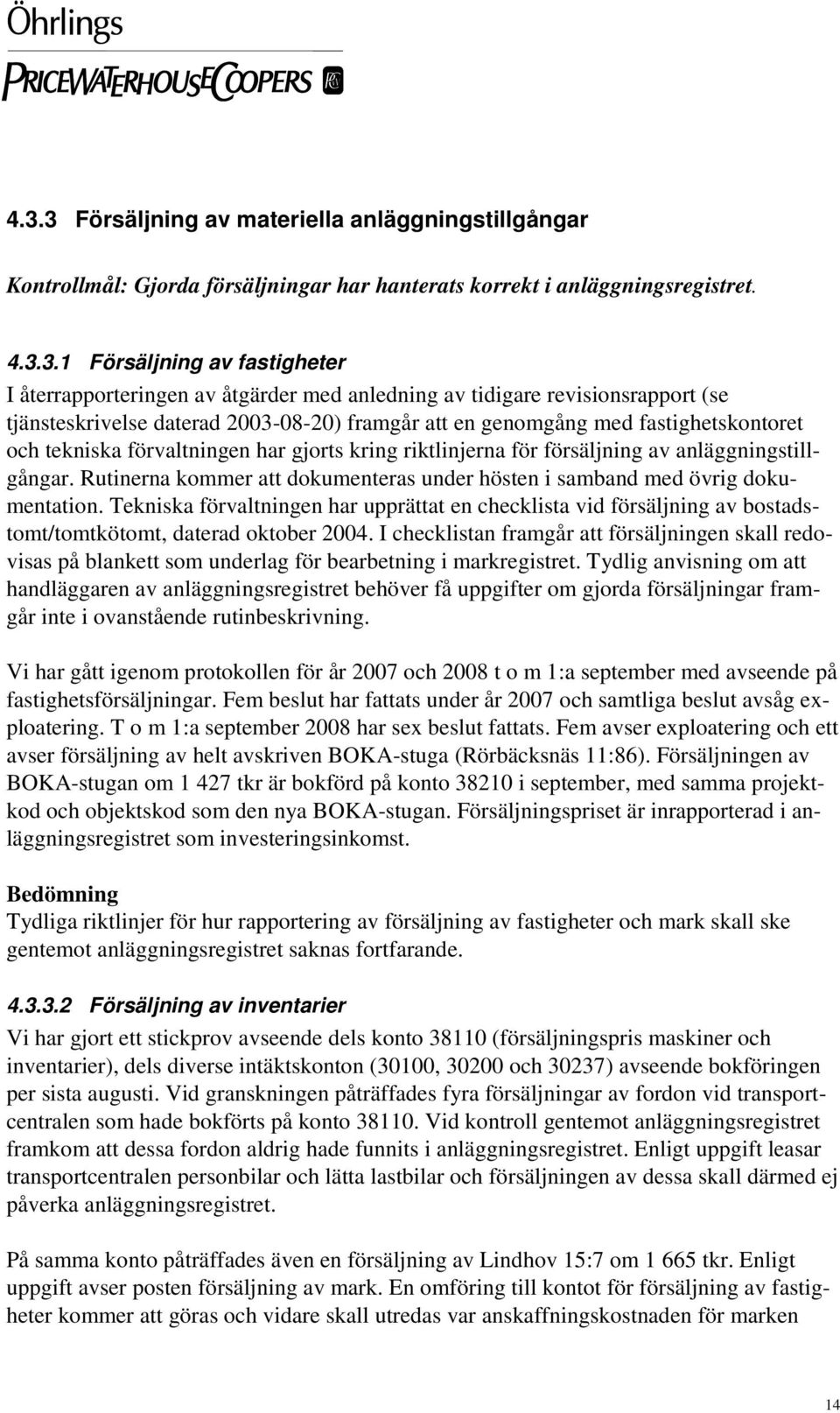 för försäljning av anläggningstillgångar. Rutinerna kommer att dokumenteras under hösten i samband med övrig dokumentation.