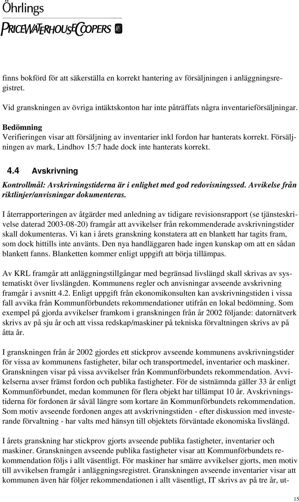 4 Avskrivning Kontrollmål: Avskrivningstiderna är i enlighet med god redovisningssed. Avvikelse från riktlinjer/anvisningar dokumenteras.