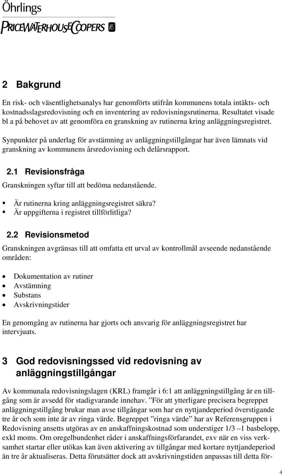 Synpunkter på underlag för avstämning av anläggningstillgångar har även lämnats vid granskning av kommunens årsredovisning och delårsrapport. 2.