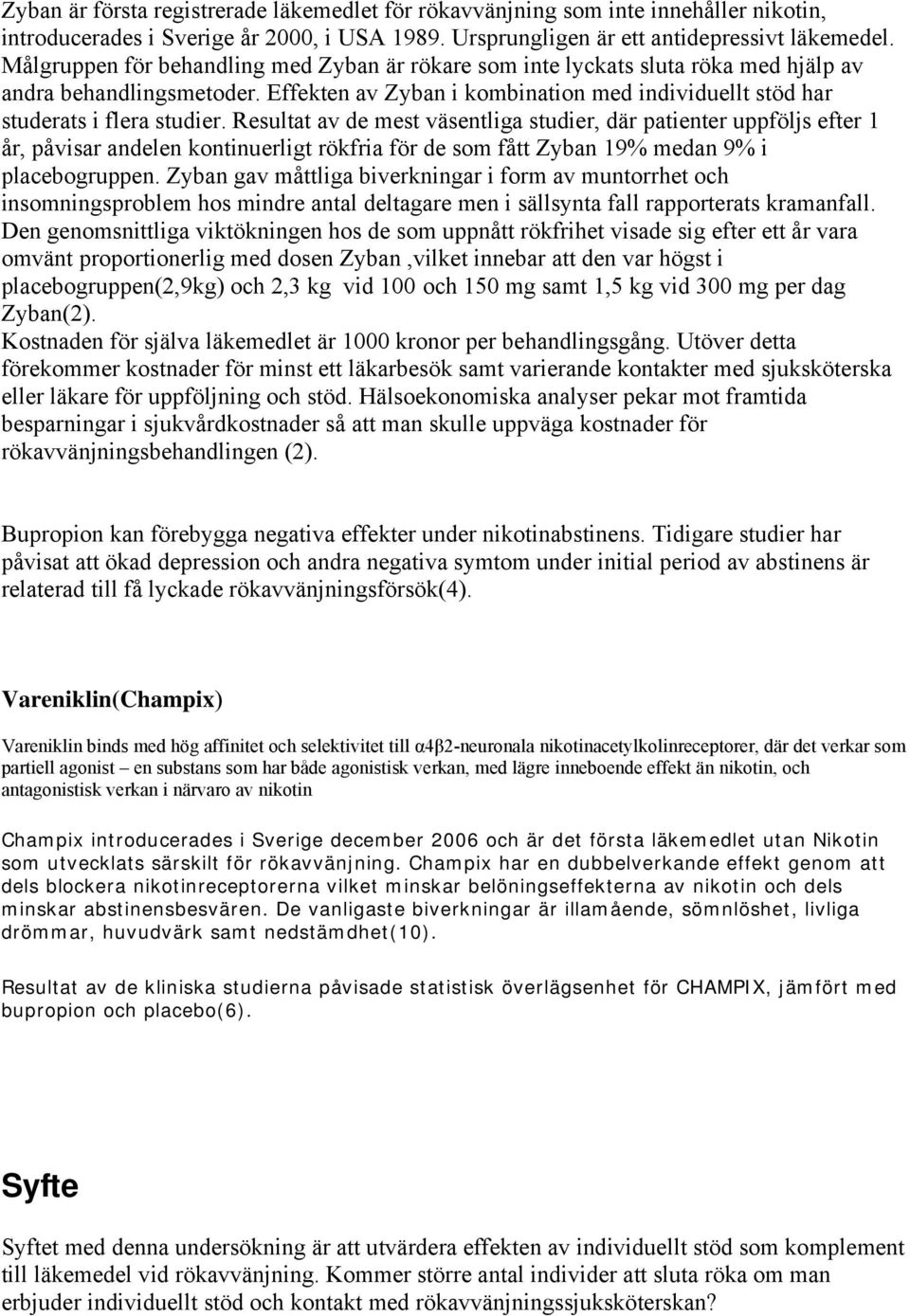 Resultat av de mest väsentliga studier, där patienter uppföljs efter 1 år, påvisar andelen kontinuerligt rökfria för de som fått Zyban 19% medan 9% i placebogruppen.