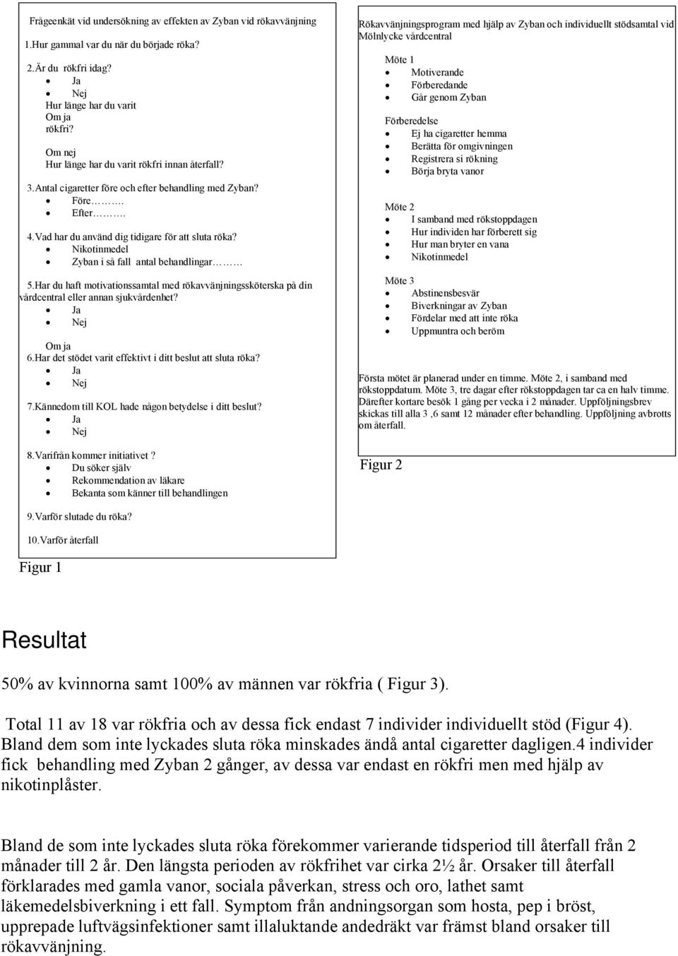 Nikotinmedel Zyban i så fall antal behandlingar 5.Har du haft motivationssamtal med rökavvänjningssköterska på din vårdcentral eller annan sjukvårdenhet? Ja Nej Om ja 6.