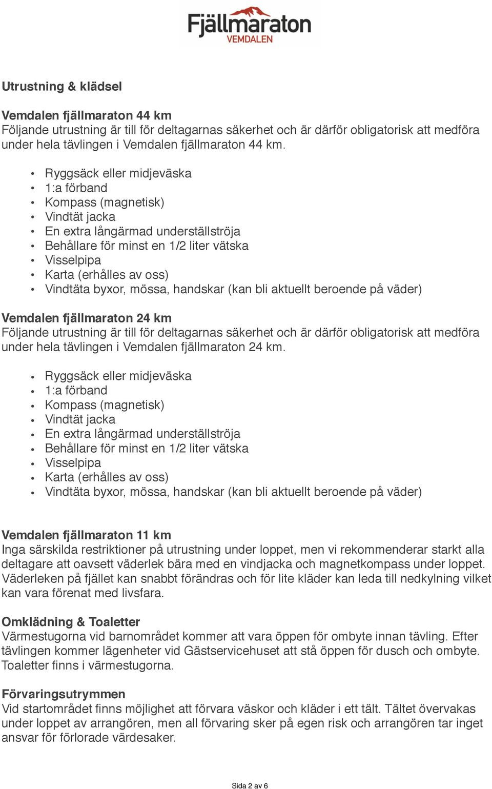 mössa, handskar (kan bli aktuellt beroende på väder) Vemdalen fjällmaraton 24 km Följande utrustning är till för deltagarnas säkerhet och är därför obligatorisk att medföra under hela tävlingen i