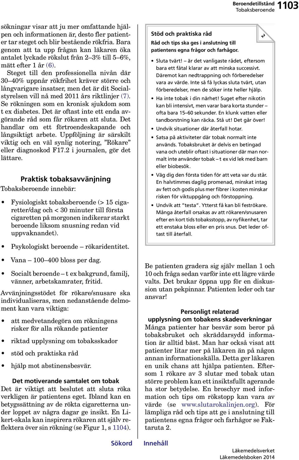 Steget till den professionella nivån där 30 40% uppnår rökfrihet kräver större och långvarigare insatser, men det är dit Socialstyrelsen vill nå med 2011 års riktlinjer (7).